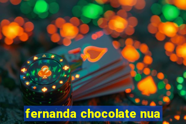 fernanda chocolate nua